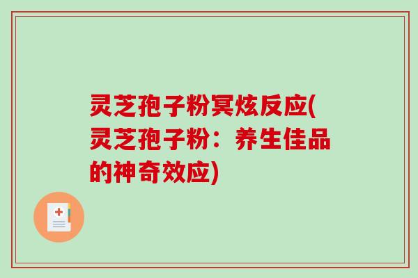 灵芝孢子粉冥炫反应(灵芝孢子粉：养生佳品的神奇效应)