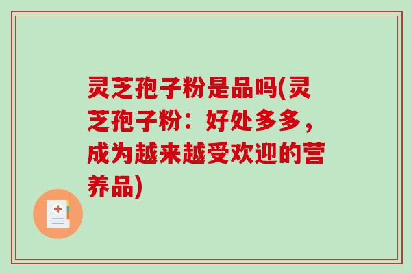 灵芝孢子粉是品吗(灵芝孢子粉：好处多多，成为越来越受欢迎的营养品)