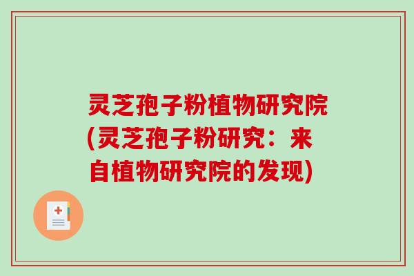 灵芝孢子粉植物研究院(灵芝孢子粉研究：来自植物研究院的发现)