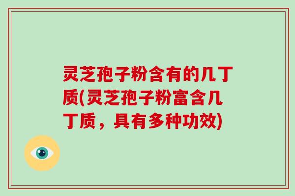 灵芝孢子粉含有的几丁质(灵芝孢子粉富含几丁质，具有多种功效)
