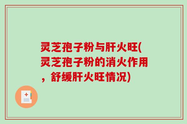 灵芝孢子粉与火旺(灵芝孢子粉的消火作用，舒缓火旺情况)
