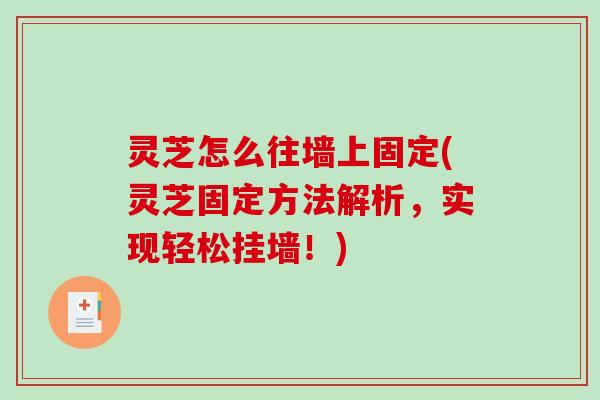 灵芝怎么往墙上固定(灵芝固定方法解析，实现轻松挂墙！)
