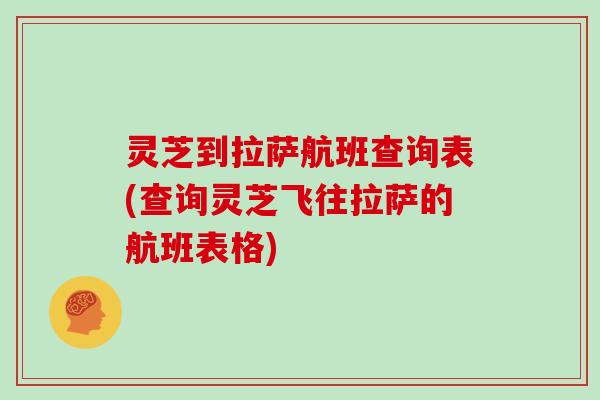 灵芝到拉萨航班查询表(查询灵芝飞往拉萨的航班表格)