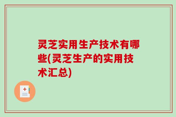 灵芝实用生产技术有哪些(灵芝生产的实用技术汇总)
