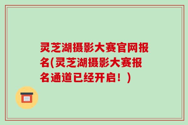 灵芝湖摄影大赛官网报名(灵芝湖摄影大赛报名通道已经开启！)