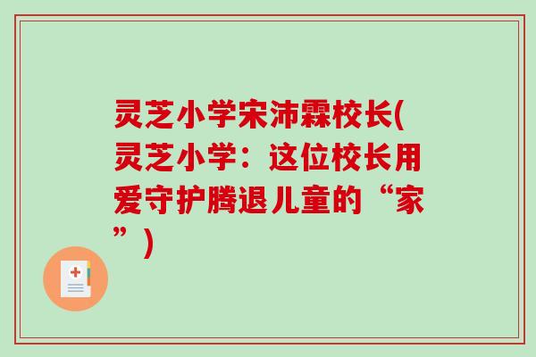 灵芝小学宋沛霖校长(灵芝小学：这位校长用爱守护腾退儿童的“家”)