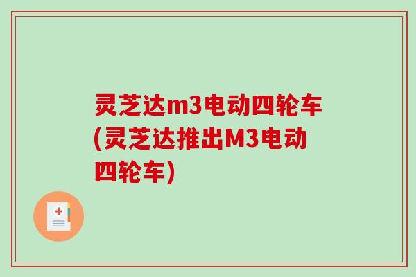 灵芝达m3电动四轮车(灵芝达推出M3电动四轮车)