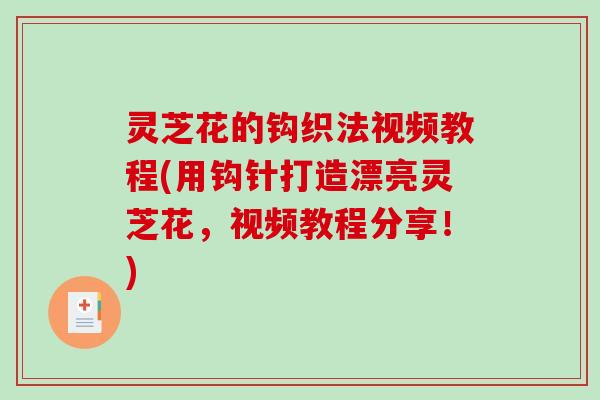 灵芝花的钩织法视频教程(用钩针打造漂亮灵芝花，视频教程分享！)
