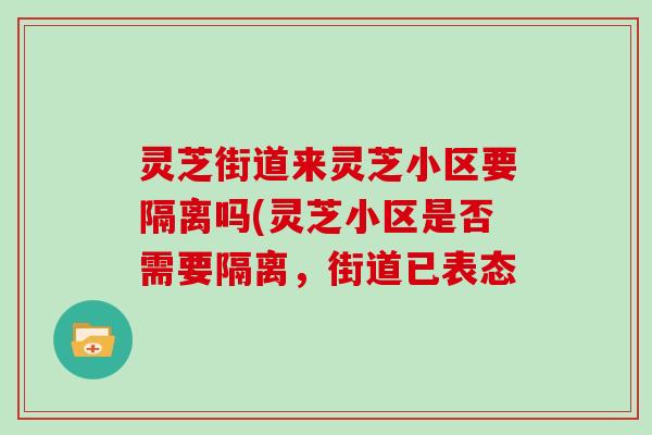 灵芝街道来灵芝小区要隔离吗(灵芝小区是否需要隔离，街道已表态
