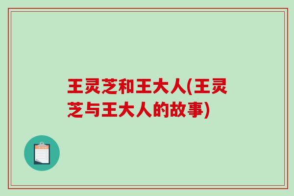 王灵芝和王大人(王灵芝与王大人的故事)