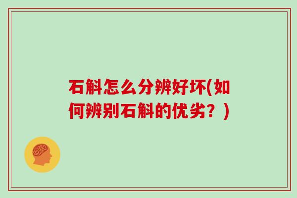 石斛怎么分辨好坏(如何辨别石斛的优劣？)