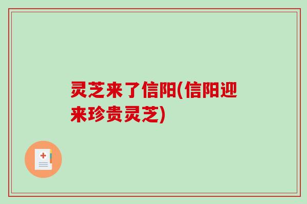灵芝来了信阳(信阳迎来珍贵灵芝)