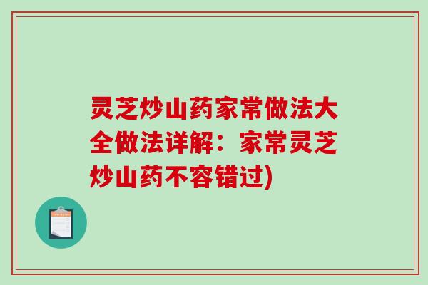 灵芝炒山药家常做法大全做法详解：家常灵芝炒山药不容错过)
