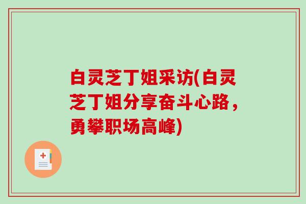 白灵芝丁姐采访(白灵芝丁姐分享奋斗心路，勇攀职场高峰)