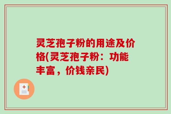 灵芝孢子粉的用途及价格(灵芝孢子粉：功能丰富，价钱亲民)