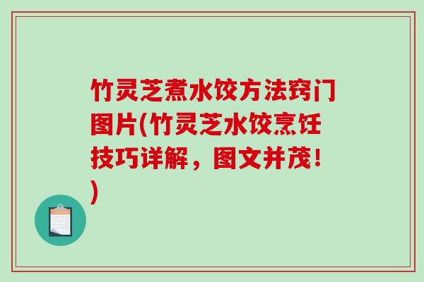 竹灵芝煮水饺方法窍门图片(竹灵芝水饺烹饪技巧详解，图文并茂！)
