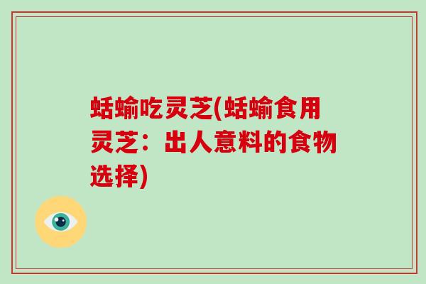 蛞蝓吃灵芝(蛞蝓食用灵芝：出人意料的食物选择)