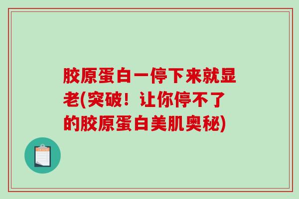 胶原蛋白一停下来就显老(突破！让你停不了的胶原蛋白美肌奥秘)