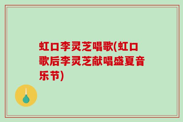 虹口李灵芝唱歌(虹口歌后李灵芝献唱盛夏音乐节)