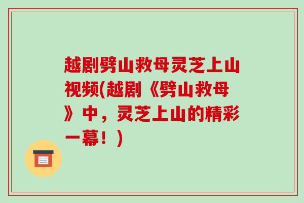 越剧劈山救母灵芝上山视频(越剧《劈山救母》中，灵芝上山的精彩一幕！)