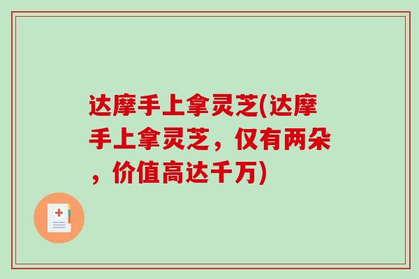 达摩手上拿灵芝(达摩手上拿灵芝，仅有两朵，价值高达千万)