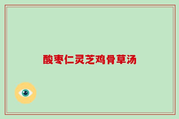 酸枣仁灵芝鸡骨草汤