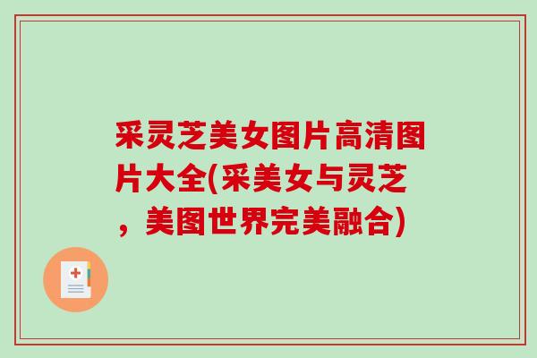 采灵芝美女图片高清图片大全(采美女与灵芝，美图世界完美融合)