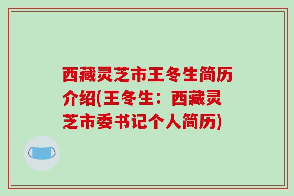 西藏灵芝市王冬生简历介绍(王冬生：西藏灵芝市委书记个人简历)