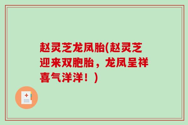 赵灵芝龙凤胎(赵灵芝迎来双胞胎，龙凤呈祥喜气洋洋！)