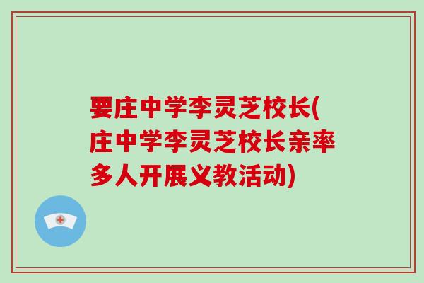 要庄中学李灵芝校长(庄中学李灵芝校长亲率多人开展义教活动)