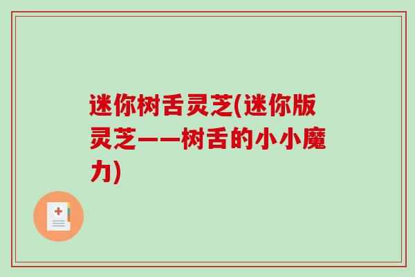 迷你树舌灵芝(迷你版灵芝——树舌的小小魔力)