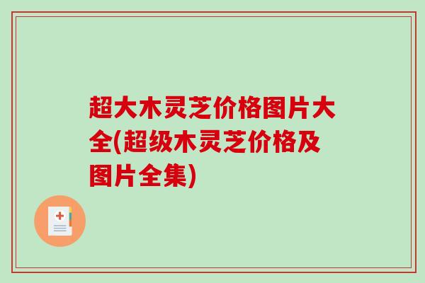超大木灵芝价格图片大全(超级木灵芝价格及图片全集)