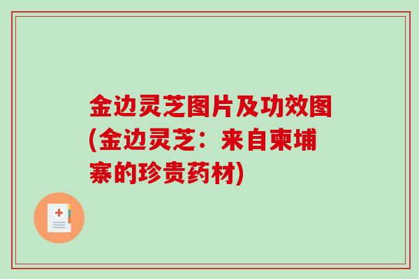 金边灵芝图片及功效图(金边灵芝：来自柬埔寨的珍贵药材)