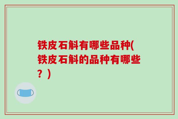 铁皮石斛有哪些品种(铁皮石斛的品种有哪些？)