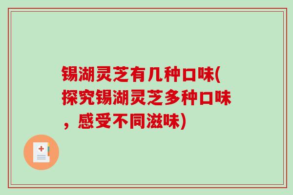 锡湖灵芝有几种口味(探究锡湖灵芝多种口味，感受不同滋味)