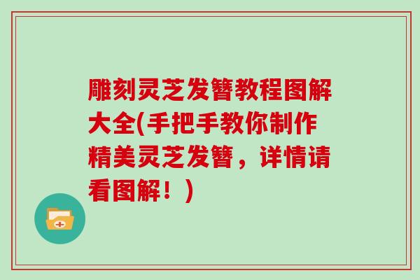 雕刻灵芝发簪教程图解大全(手把手教你制作精美灵芝发簪，详情请看图解！)