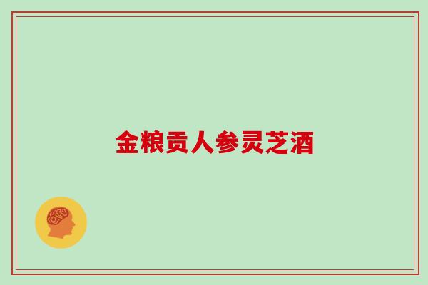 金粮贡人参灵芝酒