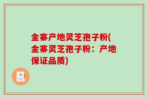 金寨产地灵芝孢子粉(金寨灵芝孢子粉：产地保证品质)