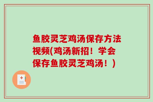 鱼胶灵芝鸡汤保存方法视频(鸡汤新招！学会保存鱼胶灵芝鸡汤！)