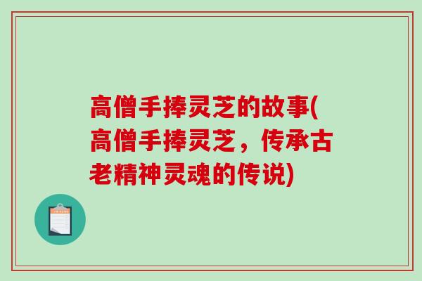 高僧手捧灵芝的故事(高僧手捧灵芝，传承古老精神灵魂的传说)