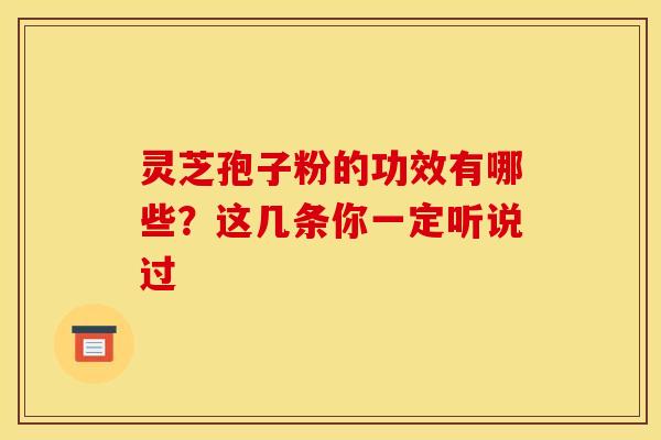 灵芝孢子粉的功效有哪些？这几条你一定听说过