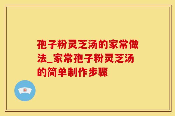 孢子粉灵芝汤的家常做法_家常孢子粉灵芝汤的简单制作步骤