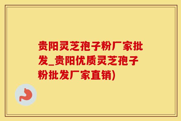 贵阳灵芝孢子粉厂家批发_贵阳优质灵芝孢子粉批发厂家直销)
