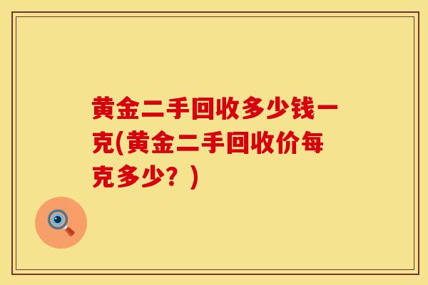 黄金二手回收多少钱一克(黄金二手回收价每克多少？)