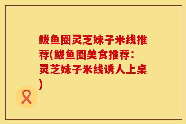 鲅鱼圈灵芝妹子米线推荐(鲅鱼圈美食推荐：灵芝妹子米线诱人上桌)