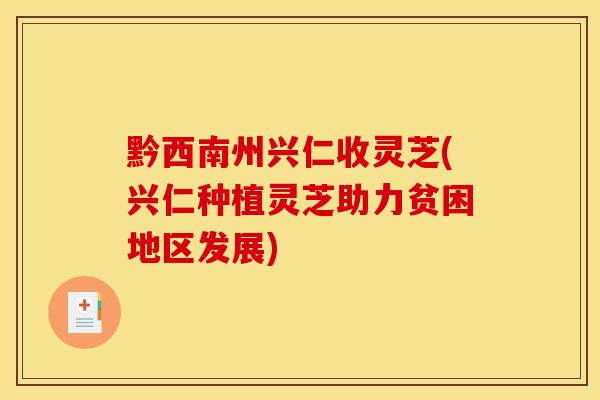 黔西南州兴仁收灵芝(兴仁种植灵芝助力贫困地区发展)