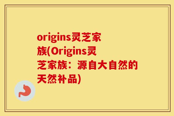 origins灵芝家族(Origins灵芝家族：源自大自然的天然补品)