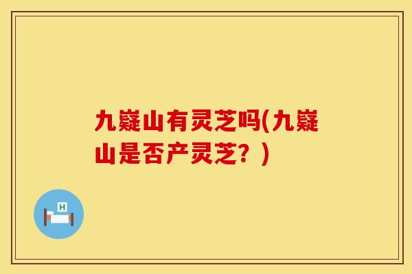 九嶷山有灵芝吗(九嶷山是否产灵芝？)