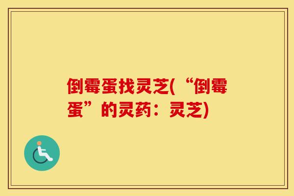 倒霉蛋找灵芝(“倒霉蛋”的灵药：灵芝)