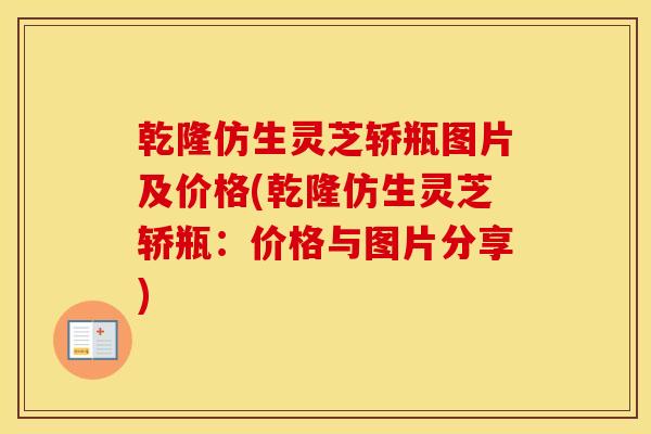 乾隆仿生灵芝轿瓶图片及价格(乾隆仿生灵芝轿瓶：价格与图片分享)